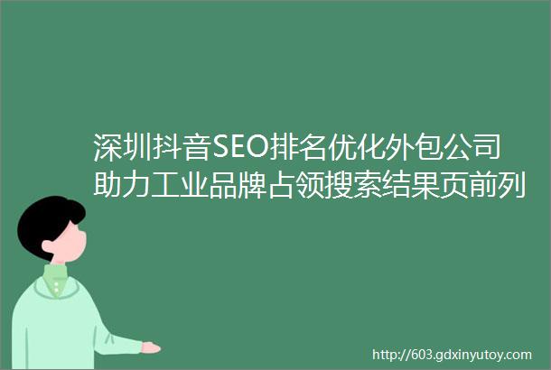 深圳抖音SEO排名优化外包公司助力工业品牌占领搜索结果页前列