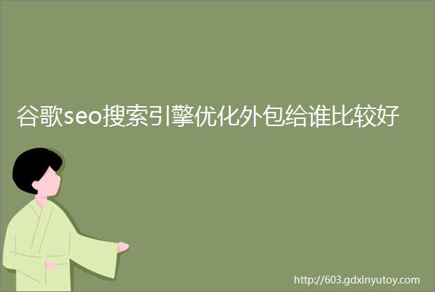 谷歌seo搜索引擎优化外包给谁比较好