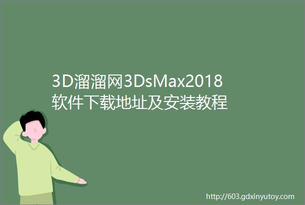 3D溜溜网3DsMax2018软件下载地址及安装教程